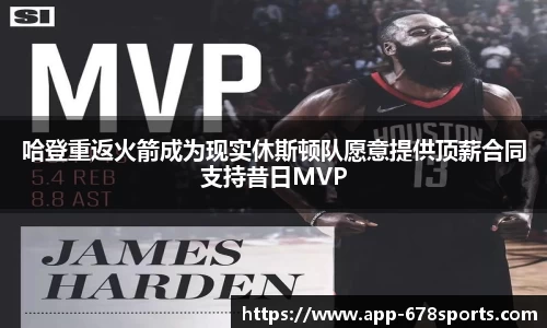 哈登重返火箭成为现实休斯顿队愿意提供顶薪合同支持昔日MVP